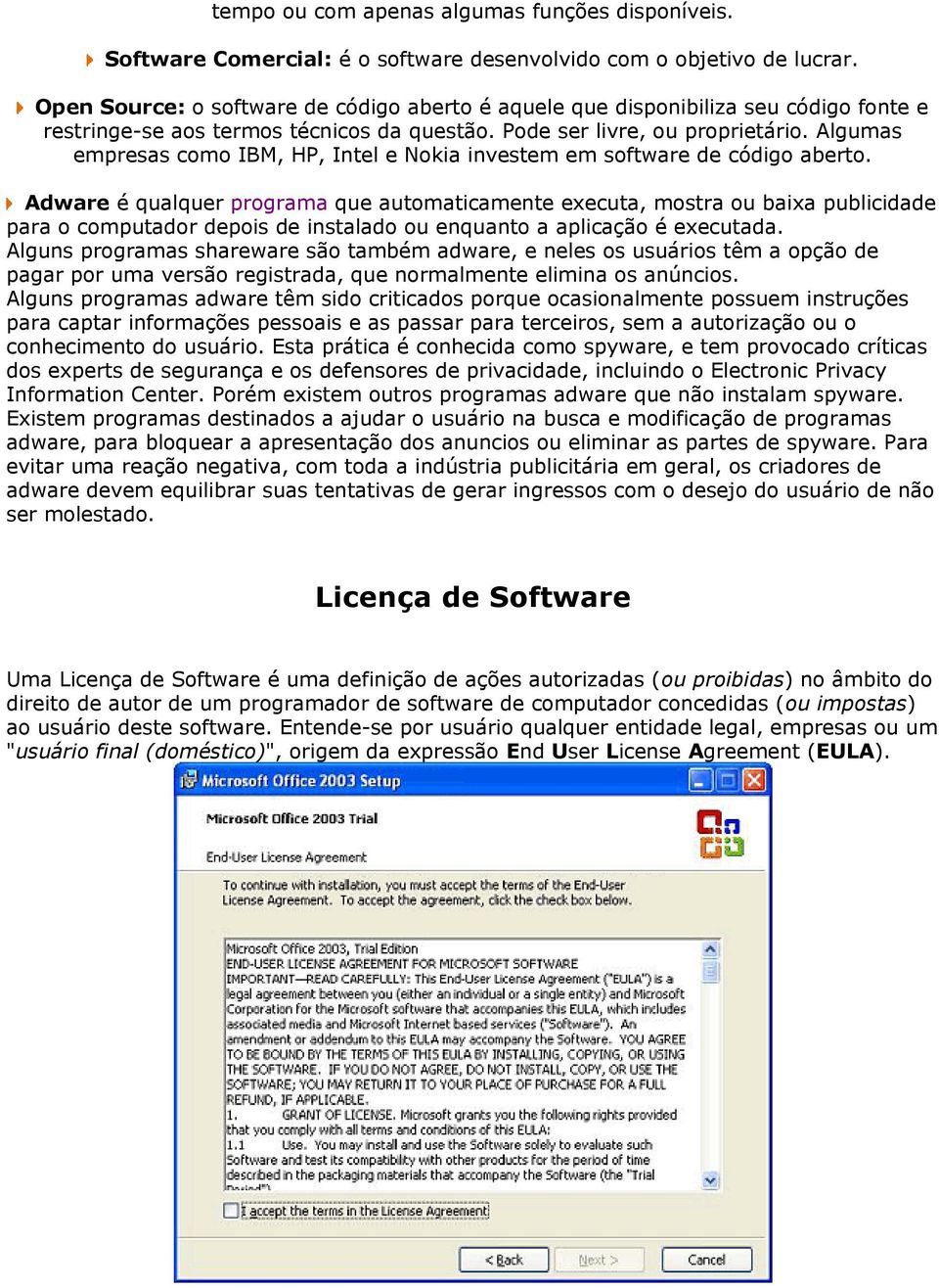 Algumas empresas como IBM, HP, Intel e Nokia investem em software de código aberto.