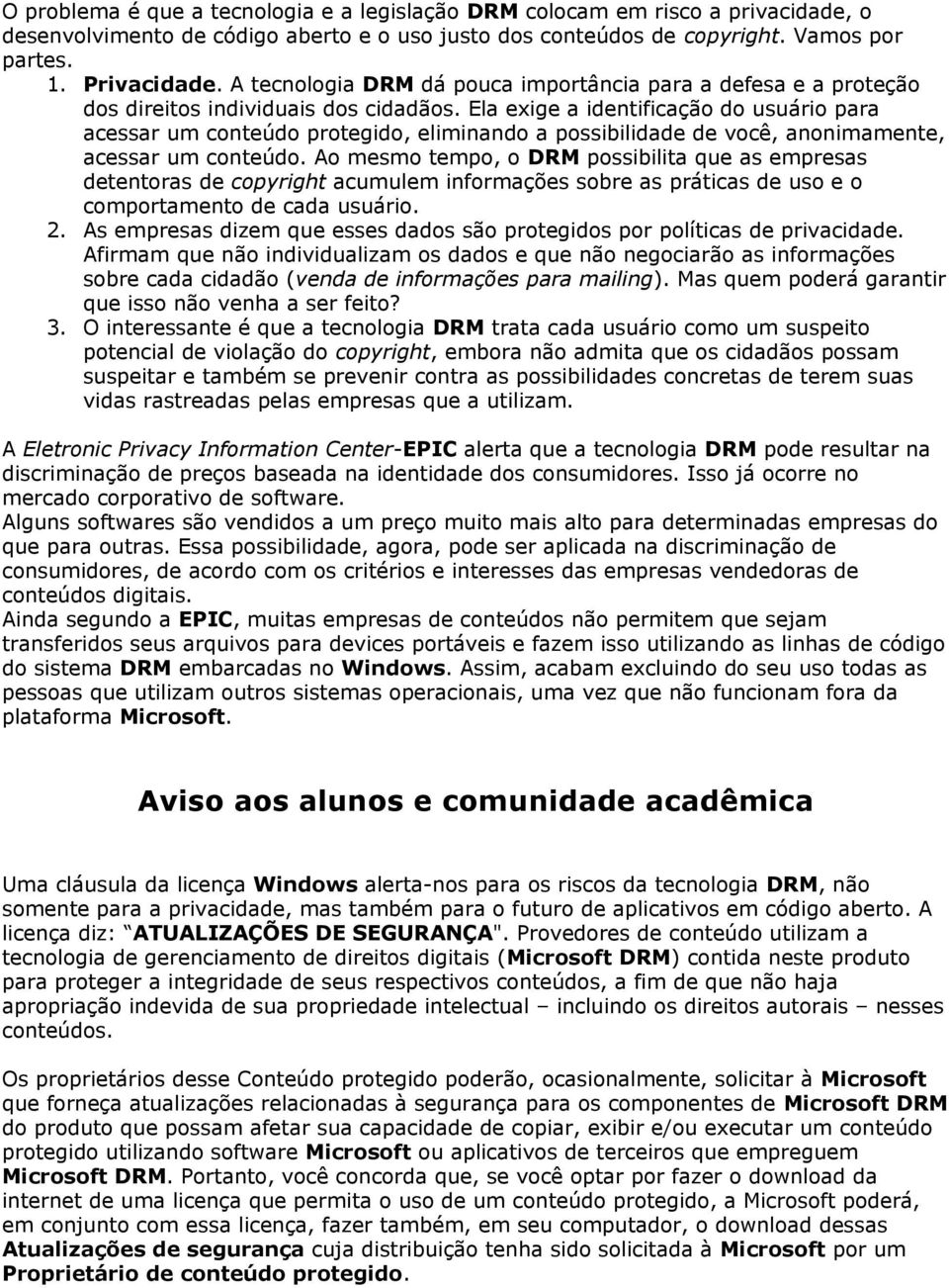 Ela exige a identificação do usuário para acessar um conteúdo protegido, eliminando a possibilidade de você, anonimamente, acessar um conteúdo.