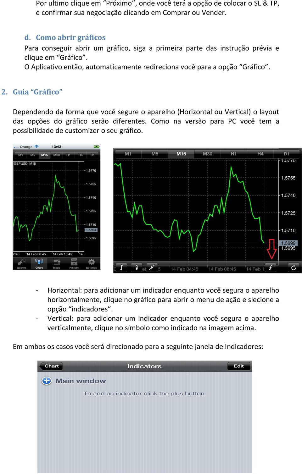 Guia Gráfico Dependendo da forma que você segure o aparelho (Horizontal ou Vertical) o layout das opções do gráfico serão diferentes.