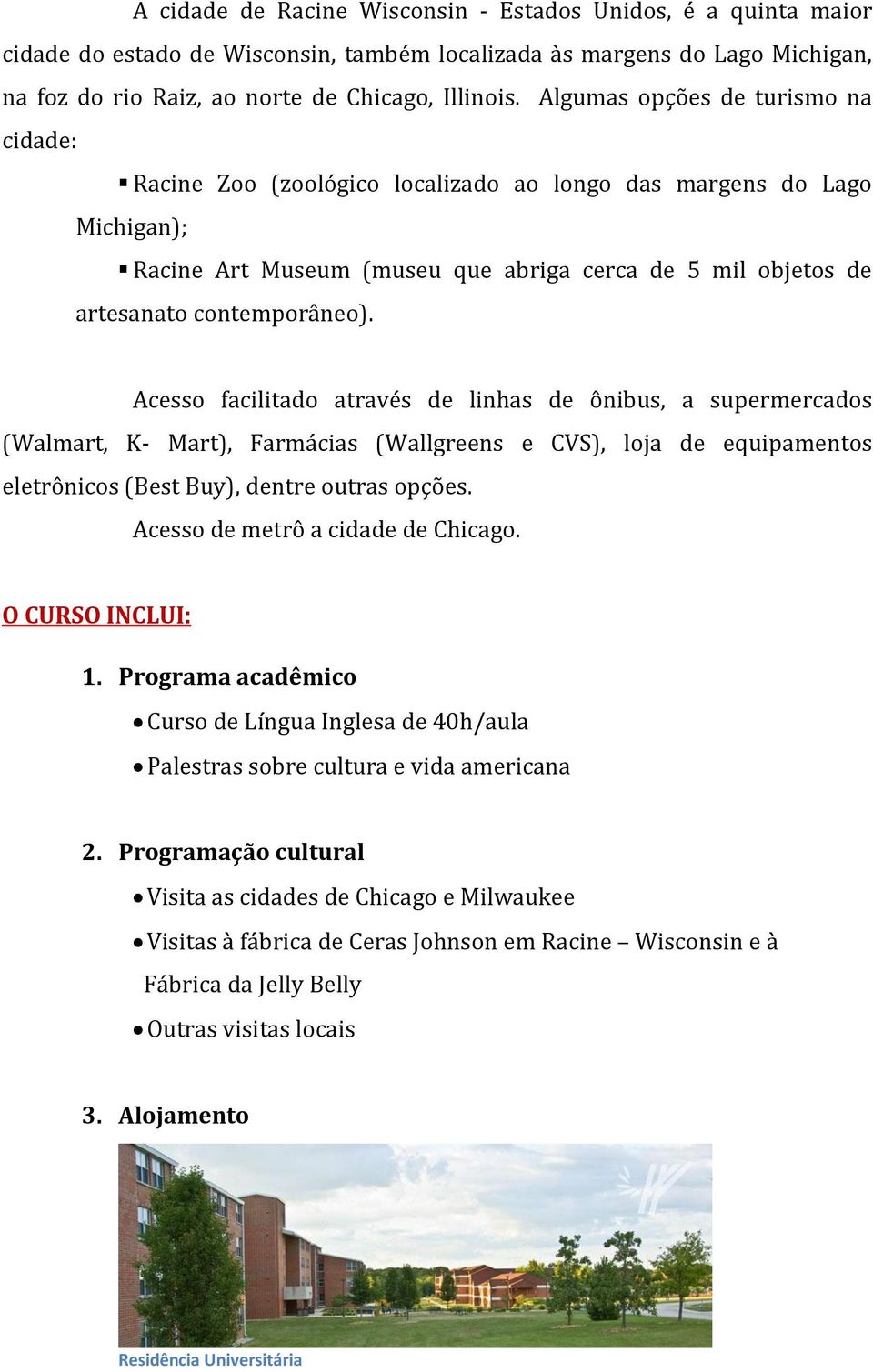 Acesso facilitado através de linhas de ônibus, a supermercados (Walmart, K- Mart), Farmácias (Wallgreens e CVS), loja de equipamentos eletrônicos (Best Buy), dentre outras opções.