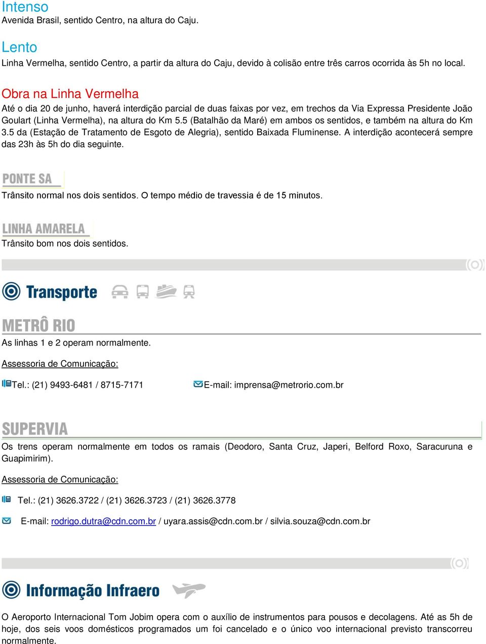 5 (Batalhão da Maré) em ambos os sentidos, e também na altura do Km 3.5 da (Estação de Tratamento de Esgoto de Alegria), sentido Baixada Fluminense.