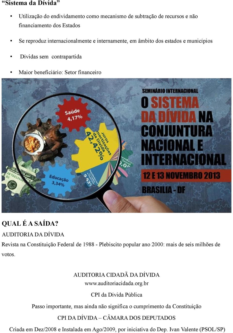 AUDITORIA DA DÍVIDA Revista na Constituição Federal de 1988 - Plebiscito popular ano 2000: mais de seis milhões de votos. AUDITORIA CIDADÃ DA DÍVIDA www.auditoriacidada.