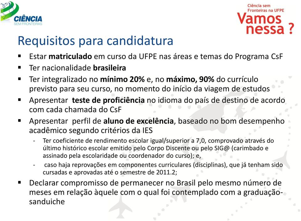 baseado no bom desempenho acadêmico segundo critérios da IES - Ter coeficiente de rendimento escolar igual/superior a 7,0, comprovado através do último histórico escolar emitido pelo Corpo Discente