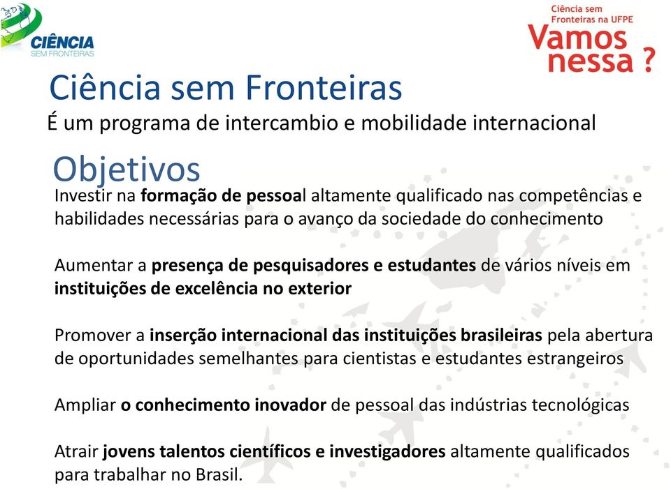 no exterior Promover a inserção internacional das instituições brasileiras pela abertura de oportunidades semelhantes para cientistas e estudantes estrangeiros