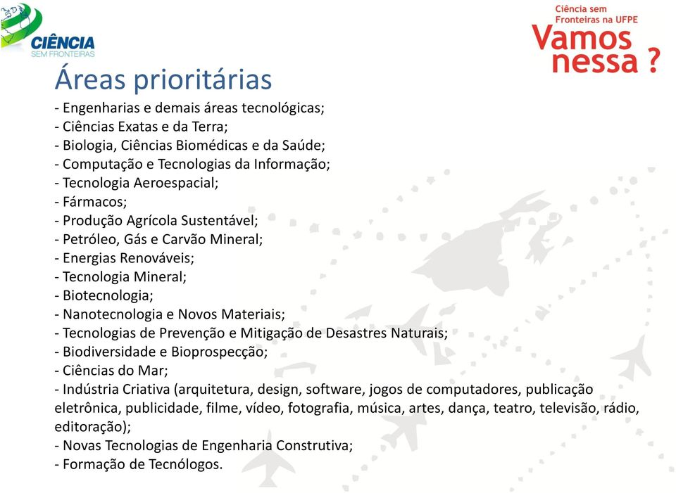 - Tecnologias de Prevenção e Mitigação de Desastres Naturais; - Biodiversidade e Bioprospecção; - Ciências do Mar; - Indústria Criativa (arquitetura, design, software, jogos de computadores,