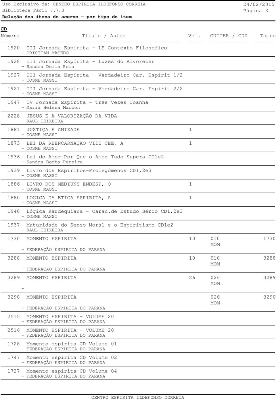 Espirit 2/2 1947 IV Jornada Espírita - Três Vezes Joanna 2228 JESUS E A VALORIZAÇÃO DA VIDA 1881 JUSTIÇA E AMIZADE 1 1873 LEI DA REENCARNAÇAO VIII CEE, A 1 1936 Lei do Amor Por Que o Amor Tudo Supera