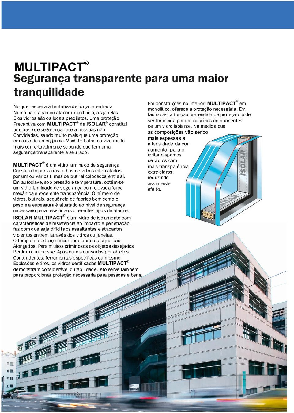 Você trabalha ou vive muito mais confortavelmente sabendo que tem uma segurança transparente a seu lado.