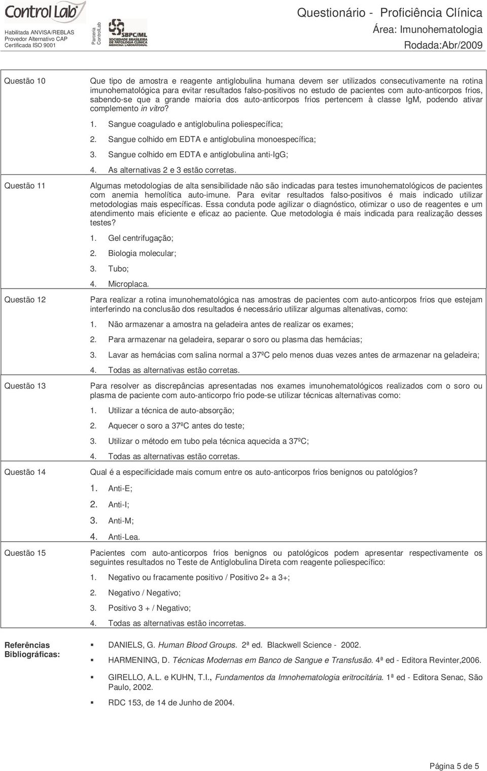 Sangue coagulado e antiglobulina poliespecífica; 2. Sangue colhido em EDTA e antiglobulina monoespecífica; 3. Sangue colhido em EDTA e antiglobulina anti-igg; 4. As alternativas 2 e 3 estão corretas.