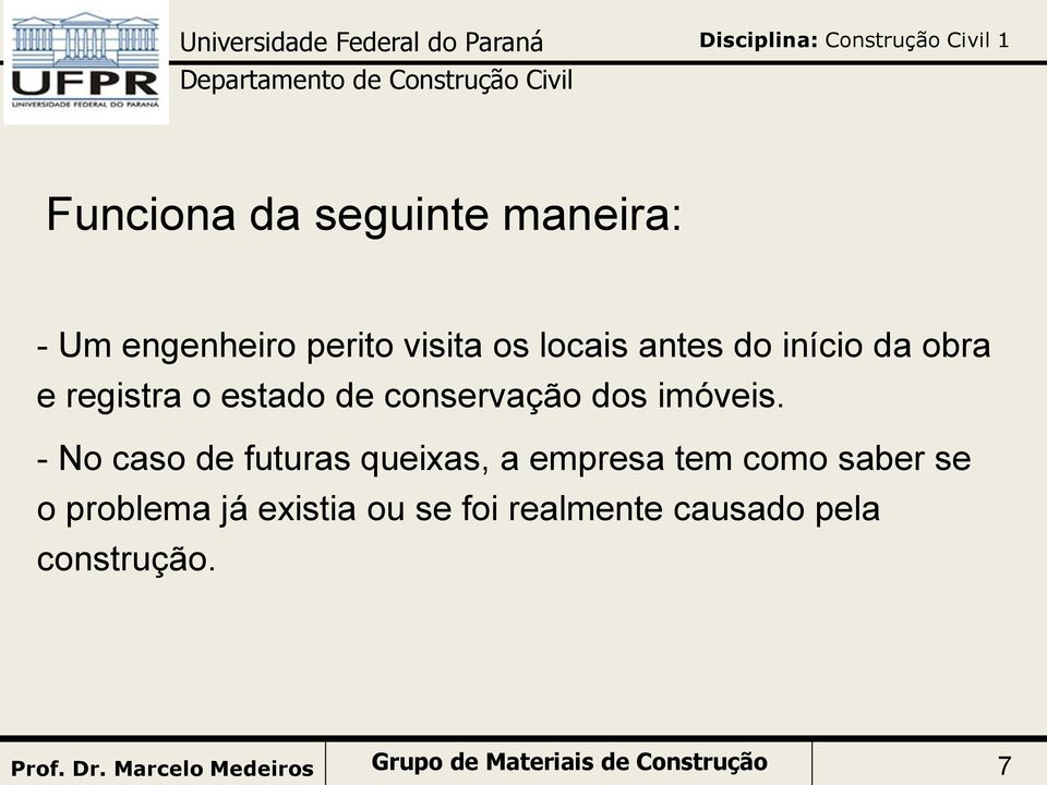 - No caso de futuras queixas, a empresa tem como saber se o problema já