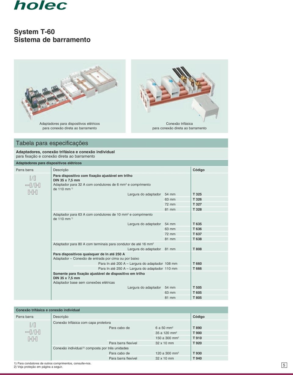 mm 1) Largura do adaptador 54 mm T 325 63 mm T 326 72 mm T 327 81 mm T 328 Adaptador para 63 A com condutores de 10 mm 2 e comprimento de 110 mm 1) Largura do adaptador 54 mm T 635 63 mm T 636 72 mm