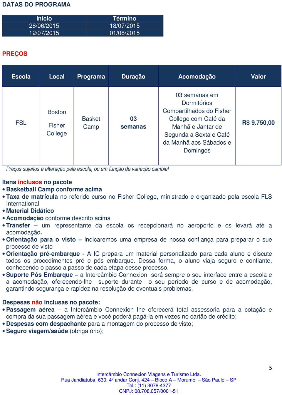 750,00 Preços sujeitos a alteração pela escola, ou em função de variação cambial Itens inclusos no pacote Camp conforme acima Taxa de matrícula no referido curso no Fisher College, ministrado e