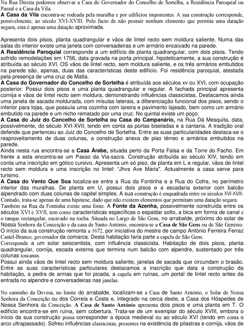 Pelo facto de não possuir nenhum elemento que permita uma datação segura, esta é apenas uma datação aproximada. Apresenta dois pisos, planta quadrangular e vãos de lintel recto sem moldura saliente.