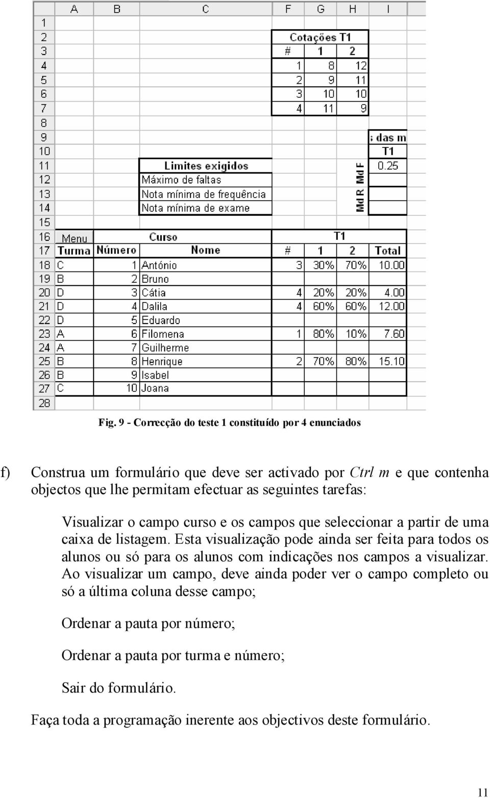 Esta visualização pode ainda ser feita para todos os alunos ou só para os alunos com indicações nos campos a visualizar.