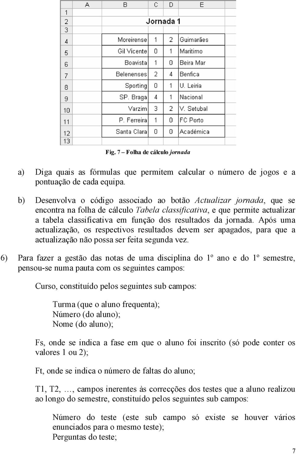 jornada. Após uma actualização, os respectivos resultados devem ser apagados, para que a actualização não possa ser feita segunda vez.