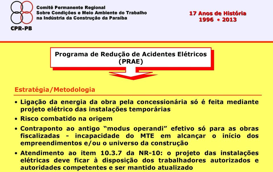 origem Contraponto ao antigo modus operandi efetivo só para as obras fiscalizadas - incapacidade do MTE em alcançar o início dos empreendimentos e/ou o universo da