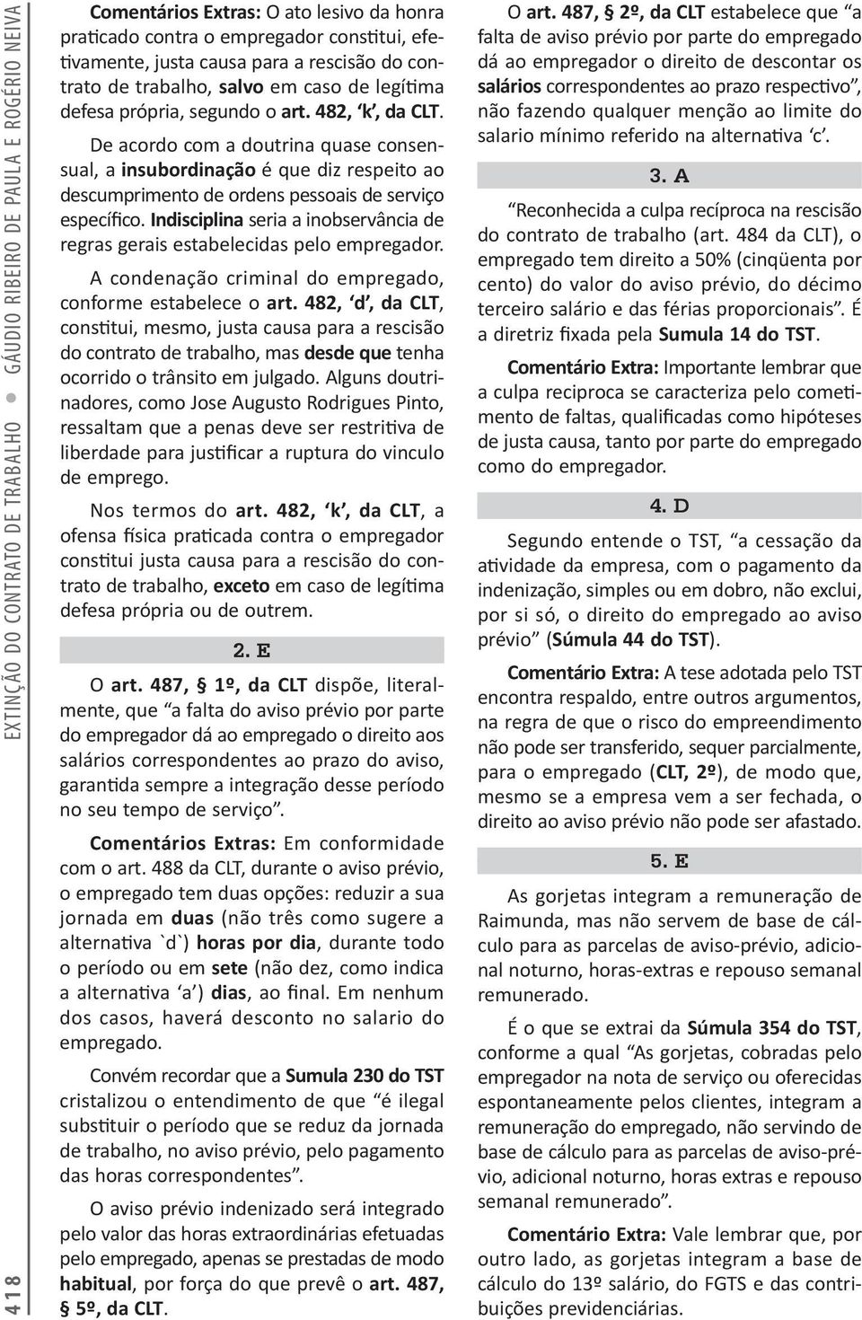 De acordo com a doutrina quase consensual, a insubordinação é que diz respeito ao descumprimento de ordens pessoais de serviço específico.