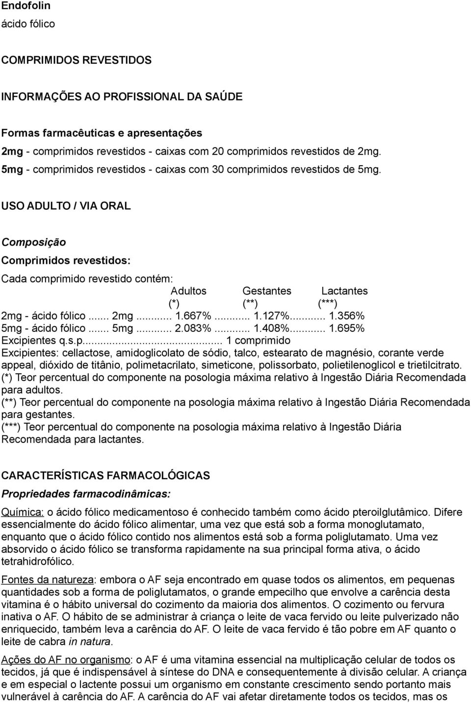 USO ADULTO / VIA ORAL Composição Comprimidos revestidos: Cada comprimido revestido contém: Adultos Gestantes Lactantes (*) (**) (***) 2mg - ácido fólico... 2mg... 1.667%... 1.127%... 1.356% 5mg - ácido fólico.