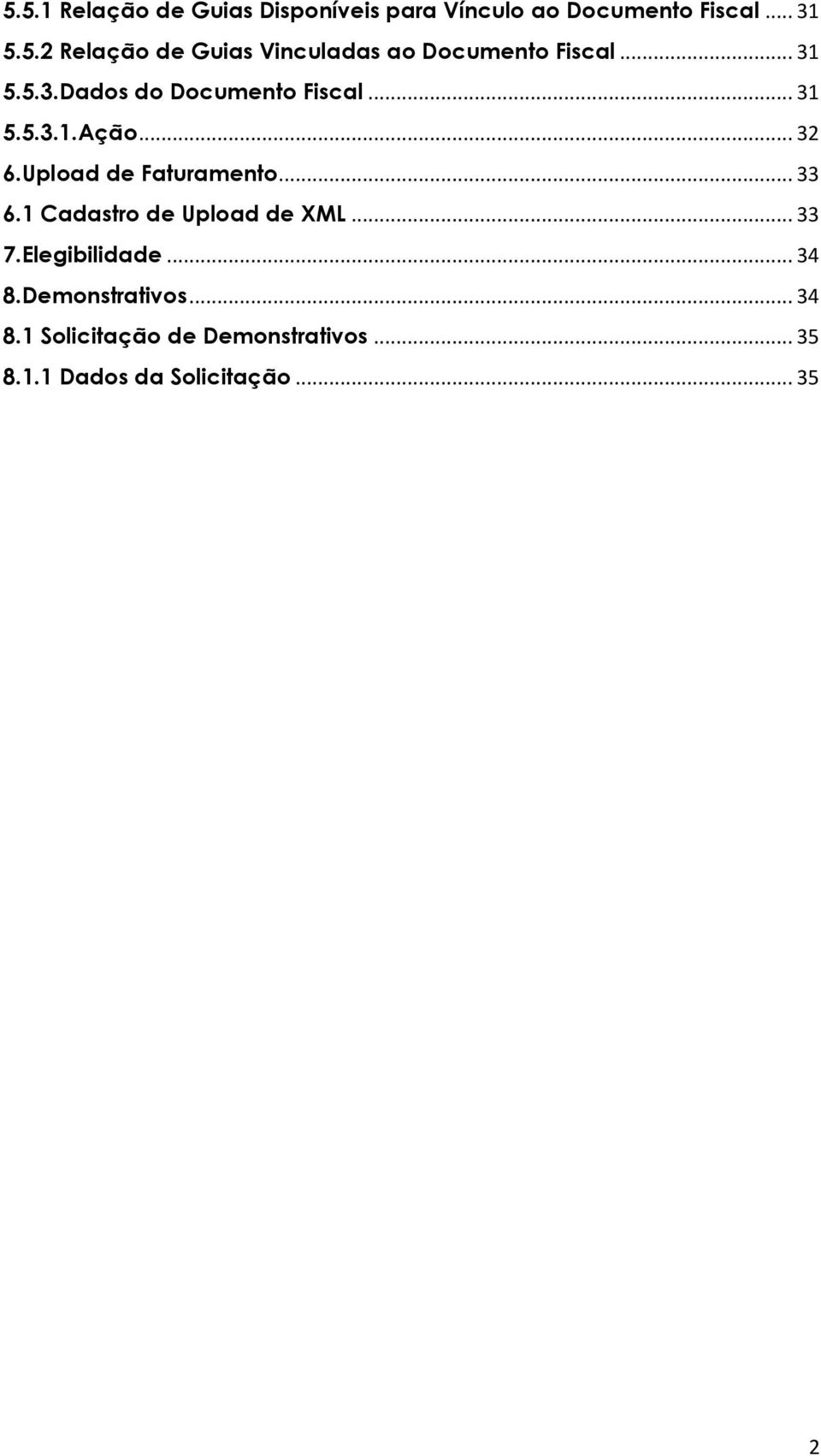 1 Cadastro de Upload de XML... 33 7.Elegibilidade... 34 8.Demonstrativos... 34 8.1 Solicitação de Demonstrativos.