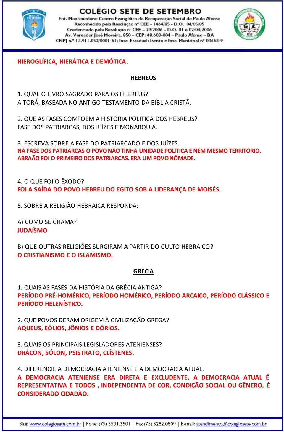 ABRAÃO FOI O PRIMEIRO DOS PATRIARCAS. ERA UM POVO NÔMADE. 4. O QUE FOI O ÊXODO? FOI A SAÍDA DO POVO HEBREU DO EGITO SOB A LIDERANÇA DE MOISÉS. 5. SOBRE A RELIGIÃO HEBRAICA RESPONDA: A) COMO SE CHAMA?