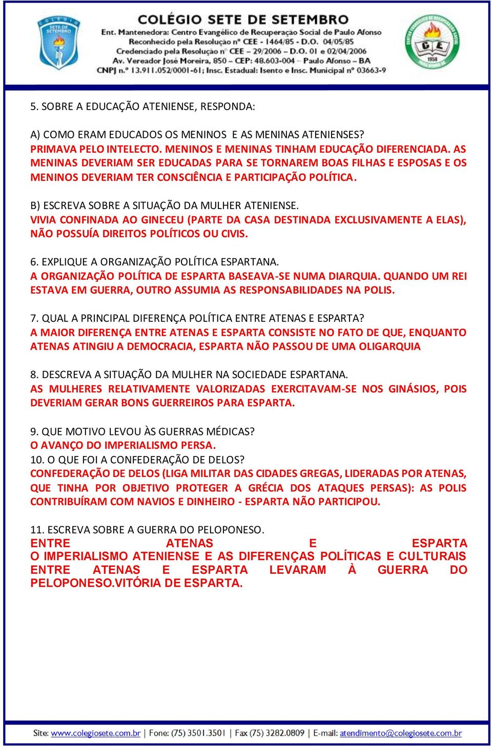 VIVIA CONFINADA AO GINECEU (PARTE DA CASA DESTINADA EXCLUSIVAMENTE A ELAS), NÃO POSSUÍA DIREITOS POLÍTICOS OU CIVIS. 6. EXPLIQUE A ORGANIZAÇÃO POLÍTICA ESPARTANA.