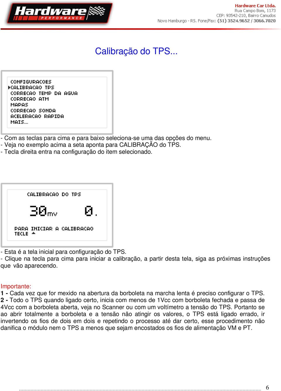 - Clique na tecla para cima para iniciar a calibração, a partir desta tela, siga as próximas instruções que vão aparecendo.