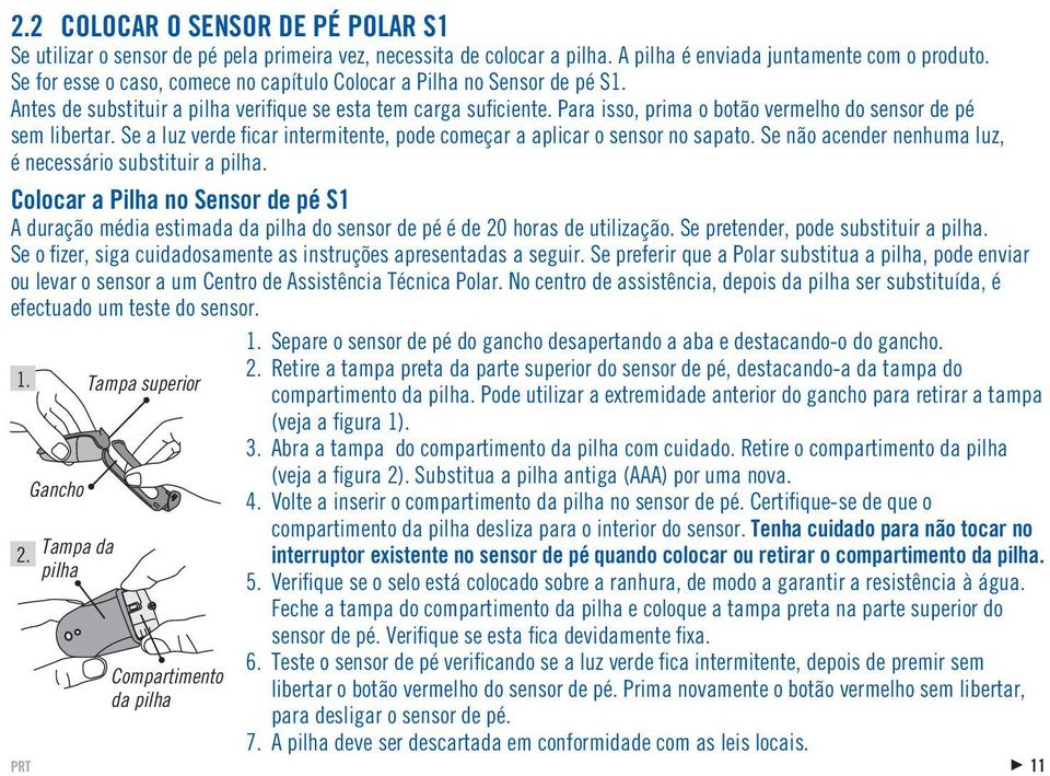 Para isso, prima o botão vermelho do sensor de pé sem libertar. Se a luz verde fi car intermitente, pode começar a aplicar o sensor no sapato.