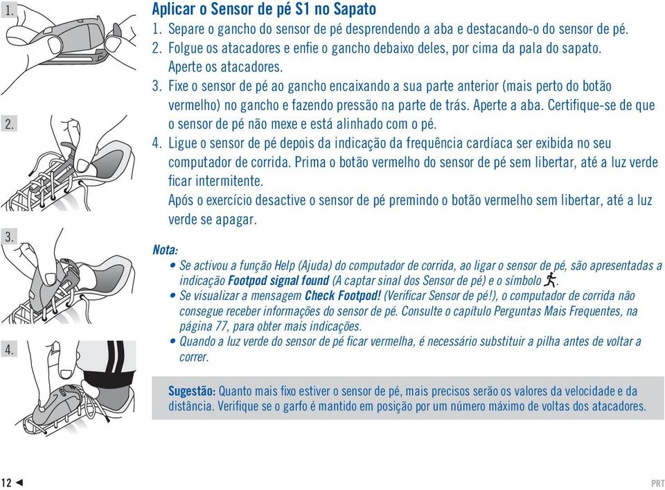 Certifique-se de que o sensor de pé não mexe e está alinhado com o pé. 4. Ligue o sensor de pé depois da indicação da frequência cardíaca ser exibida no seu computador de corrida.