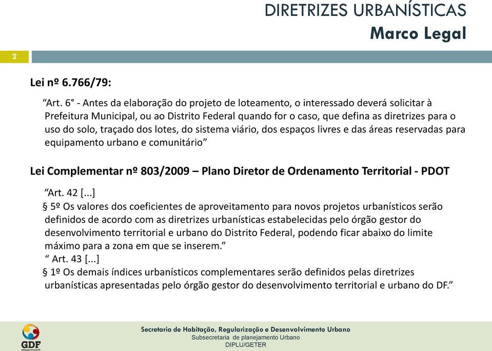 dos lotes, do sistema viário, dos espaços livres e das áreas reservadas para equipamento urbano e comunitário Lei Complementar nº 803/2009 Plano Diretor de Ordenamento Territorial - PDOT Art. 42 [.