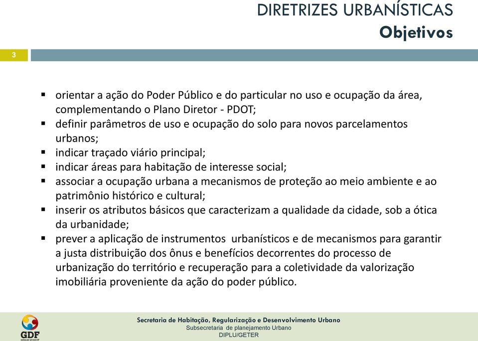 patrimônio histórico e cultural; inserir os atributos básicos que caracterizam a qualidade da cidade, sob a ótica da urbanidade; prever a aplicação de instrumentos urbanísticos e de mecanismos para