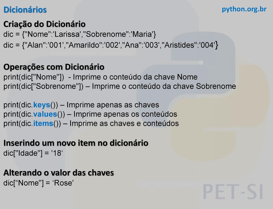 chave Nome print(dic["sobrenome"]) Imprime o conteúdo da chave Sobrenome print(dic.keys()) Imprime apenas as chaves print(dic.