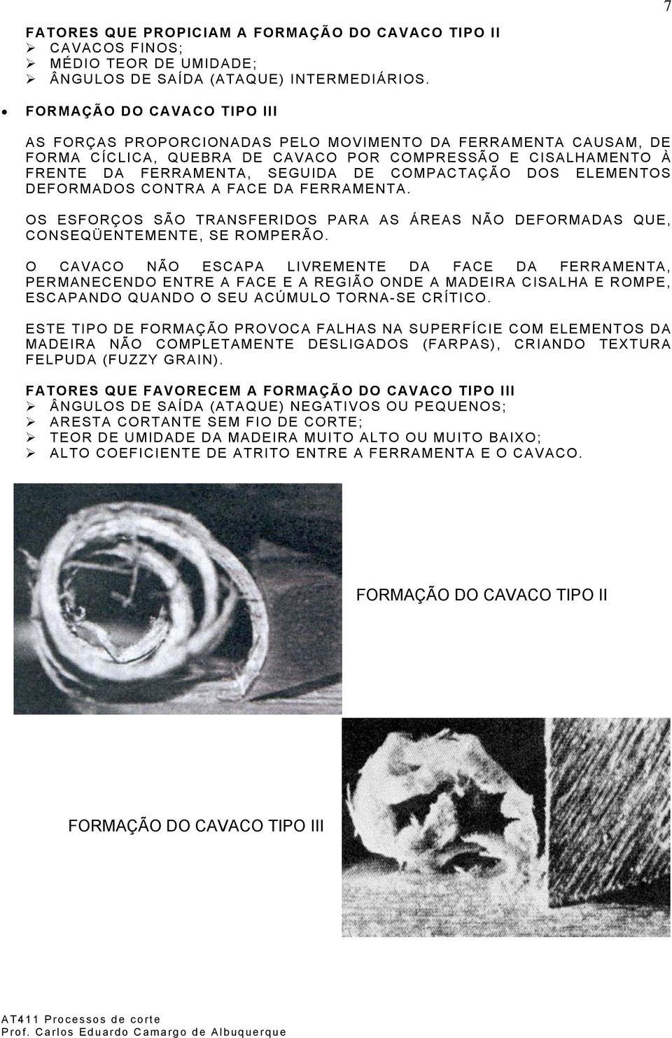 COMPACTAÇÃO DOS ELEMENTOS DEFORMADOS CONTRA A FACE DA FERRAMENTA. OS ESFORÇOS SÃO TRANSFERIDOS PARA AS ÁREAS NÃO DEFORMADAS QUE, CONSEQÜENTEMENTE, SE ROMPERÃO.