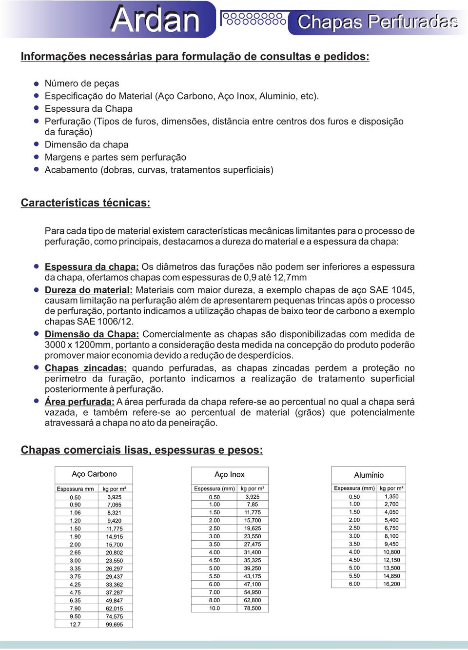 tratamentos superficiais) Características técnicas: ara cada tipo de material existem características mecânicas limitantes para o processo de perfuração, como principais, destacamos a dureza do