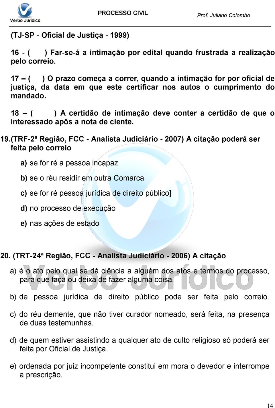 18 ( ) A certidão de intimação deve conter a certidão de que o interessado apôs a nota de ciente. 19.