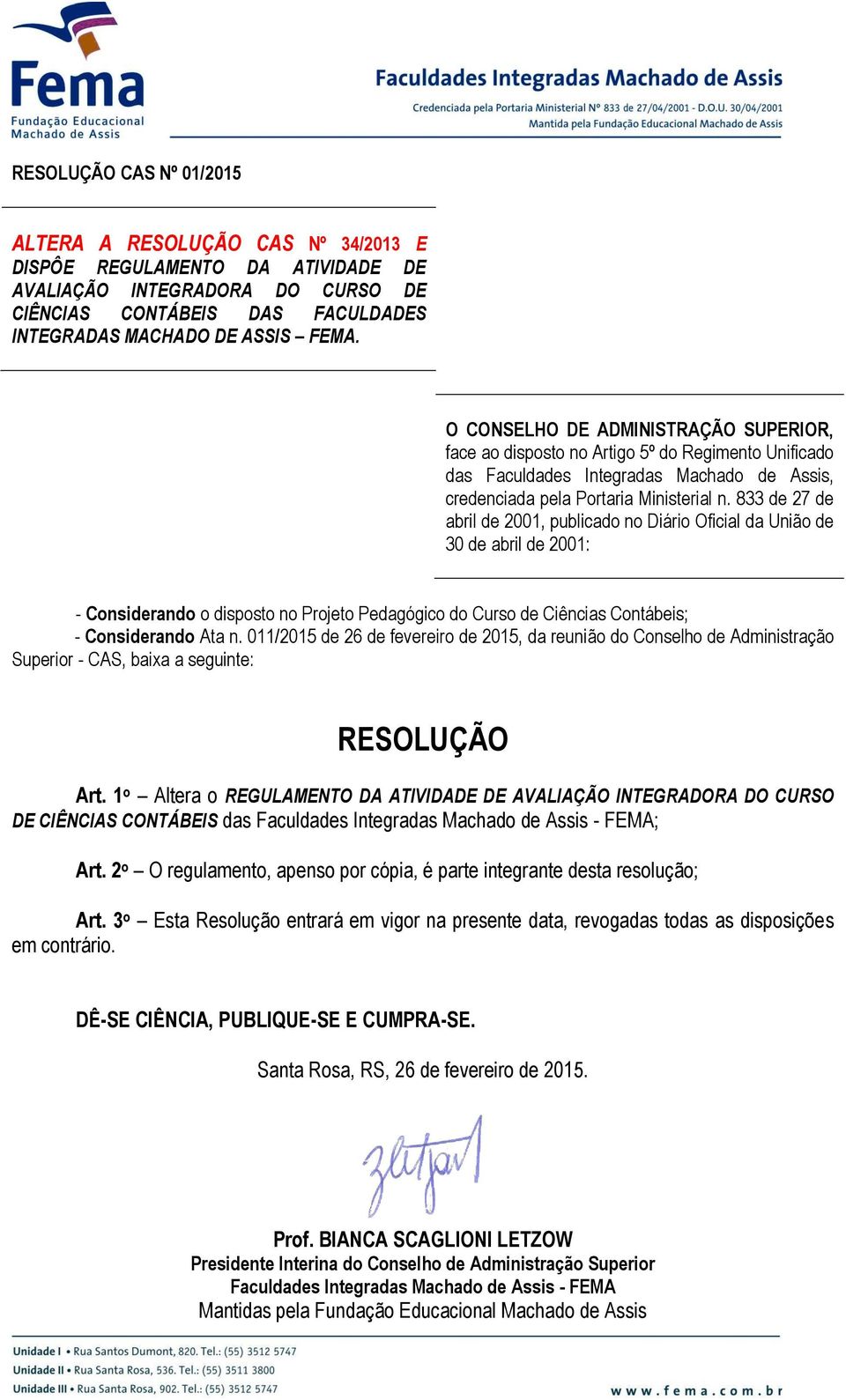 833 de 27 de abril de 2001, publicado no Diário Oficial da União de 30 de abril de 2001: - Considerando o disposto no Projeto Pedagógico do Curso de Ciências Contábeis; - Considerando Ata n.