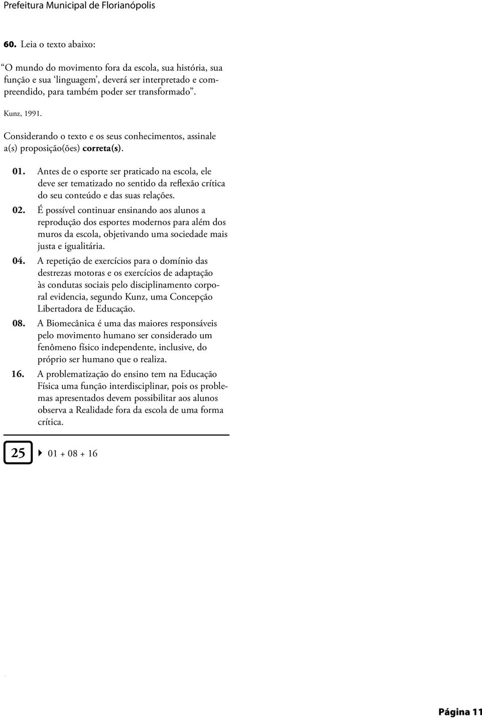 reflexão crítica do seu conteúdo e das suas relações 02 É possível continuar ensinando aos alunos a reprodução dos esportes modernos para além dos muros da escola, objetivando uma sociedade mais