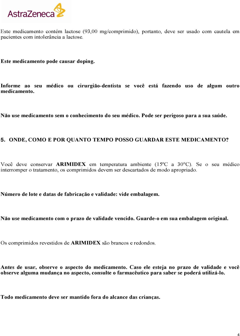 O DE, COMO E POR QUA TO TEMPO POSSO GUARDAR ESTE MEDICAME TO? Você deve conservar ARIMIDEX em temperatura ambiente (15ºC a 30 C).