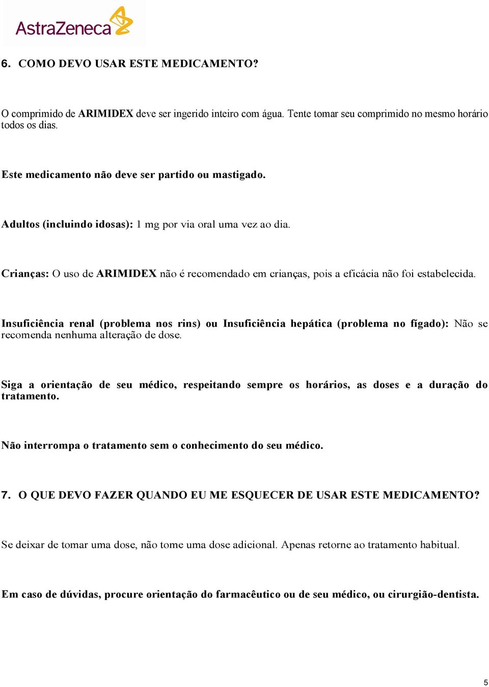 Crianças: O uso de ARIMIDEX não é recomendado em crianças, pois a eficácia não foi estabelecida.