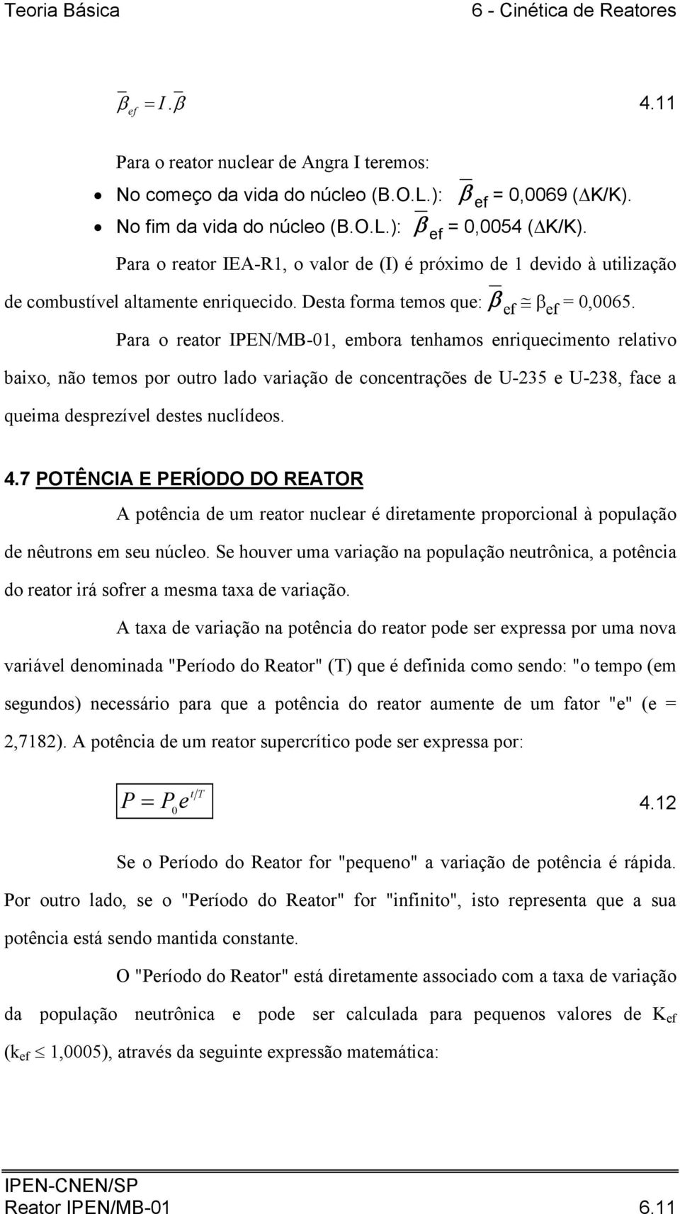 Para o reator IPEN/MB-, embora tenhamos enriquecimento relativo baixo, não temos por outro lado variação de concentrações de U-235 e U-238, face a queima desprezível destes nuclídeos. 4.