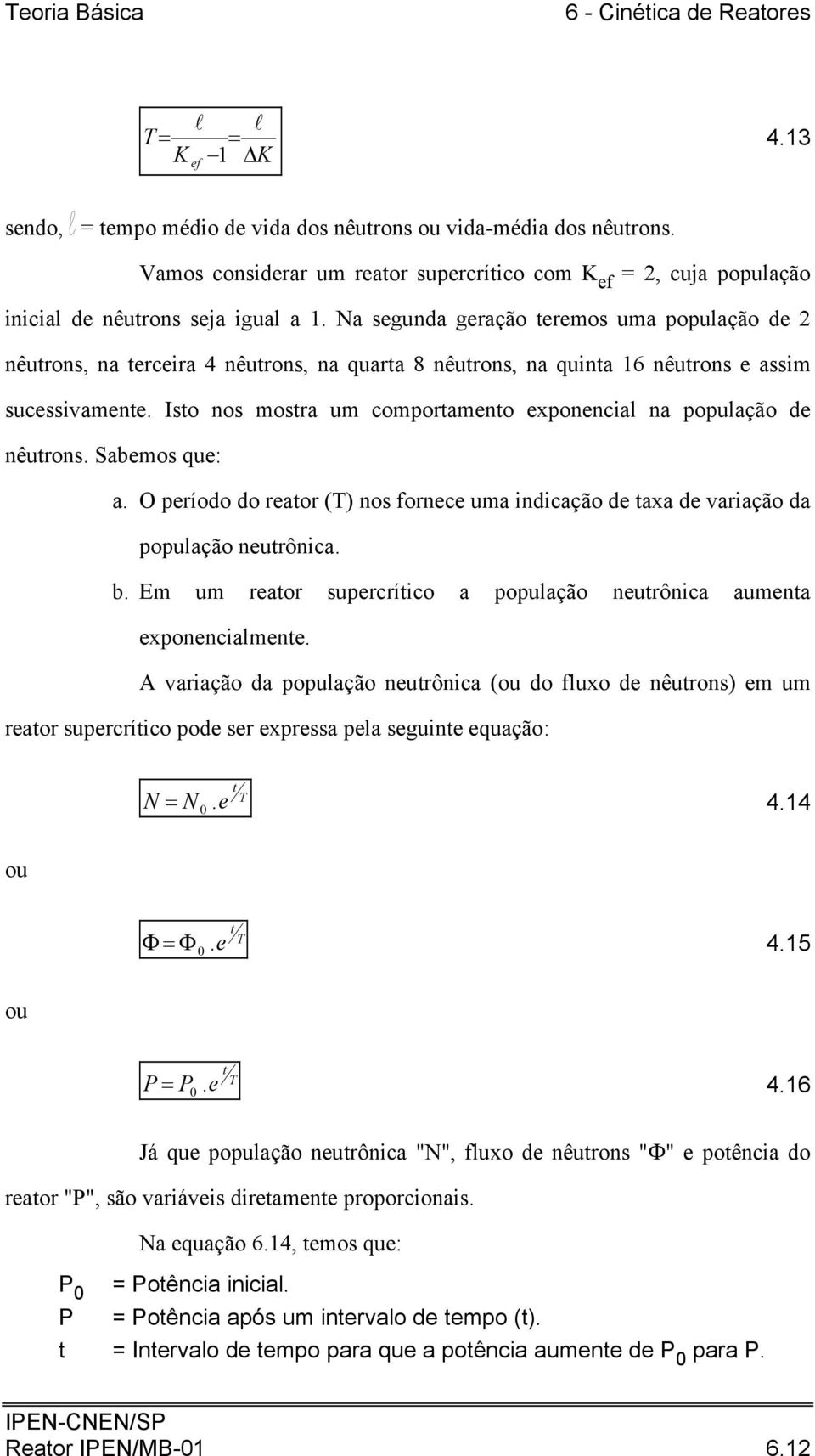 Isto nos mostra um comportamento exponencial na população de nêutrons. Sabemos que: a. O período do reator (T) nos fornece uma indicação de taxa de variação da população neutrônica. b.