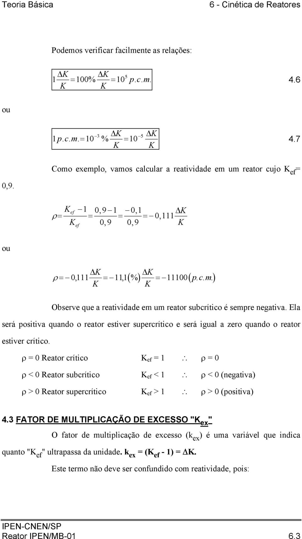 Ela será positiva quando o reator estiver supercrítico e será igual a zero quando o reator estiver crítico.