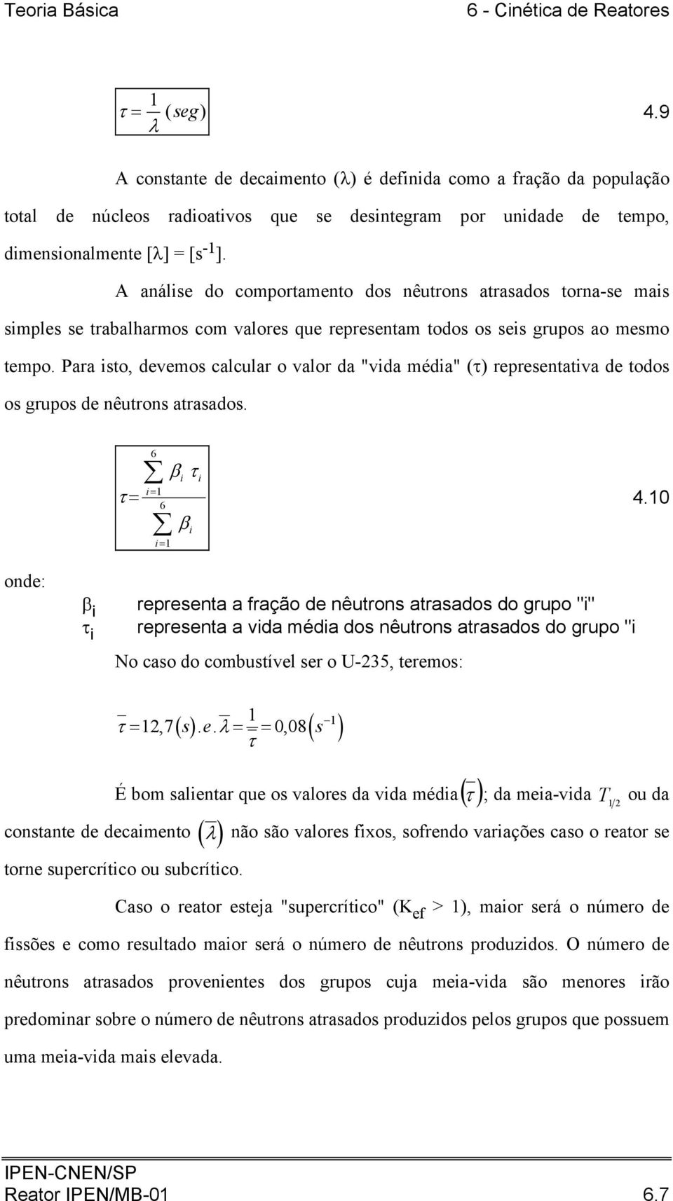 Para isto, devemos calcular o valor da "vida média" (τ) representativa de todos os grupos de nêutrons atrasados. τ 6 i = = β τ 6 4.