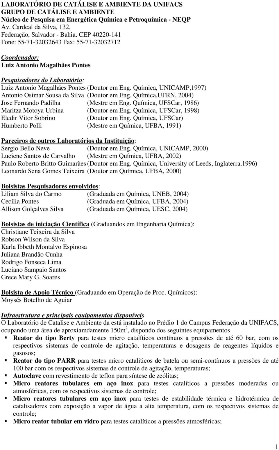 Química, UNICAMP,1997) Antonio Osimar Sousa da Silva (Doutor em Eng. Química,UFRN, 2004) Jose Fernando Padilha (Mestre em Eng. Química, UFSCar, 1986) Maritza Motoya Urbina (Doutor em Eng.