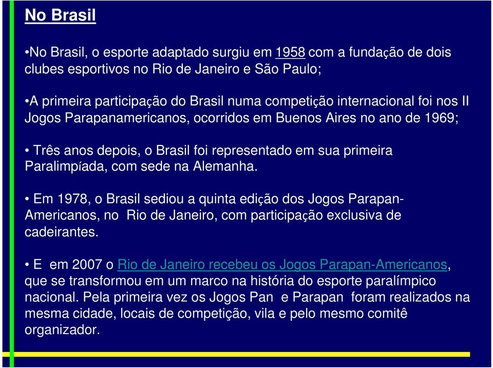 Em 1978, o Brasil sediou a quinta edição dos Jogos Parapan- Americanos, no Rio de Janeiro, com participação exclusiva de cadeirantes.