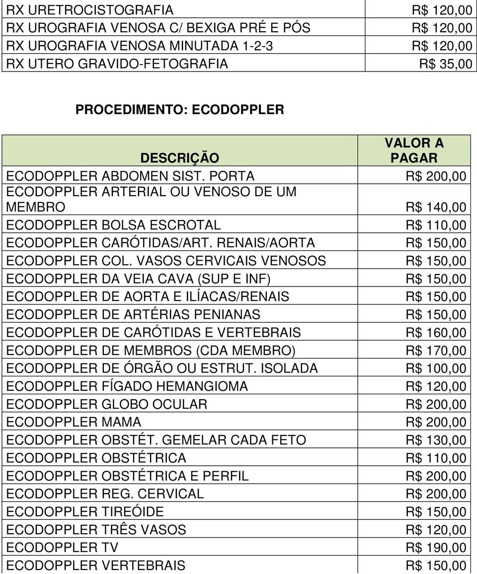 VASOS CERVICAIS VENOSOS R$ 150,00 ECODOPPLER DA VEIA CAVA (SUP E INF) R$ 150,00 ECODOPPLER DE AORTA E ILÍACAS/RENAIS R$ 150,00 ECODOPPLER DE ARTÉRIAS PENIANAS R$ 150,00 ECODOPPLER DE CARÓTIDAS E