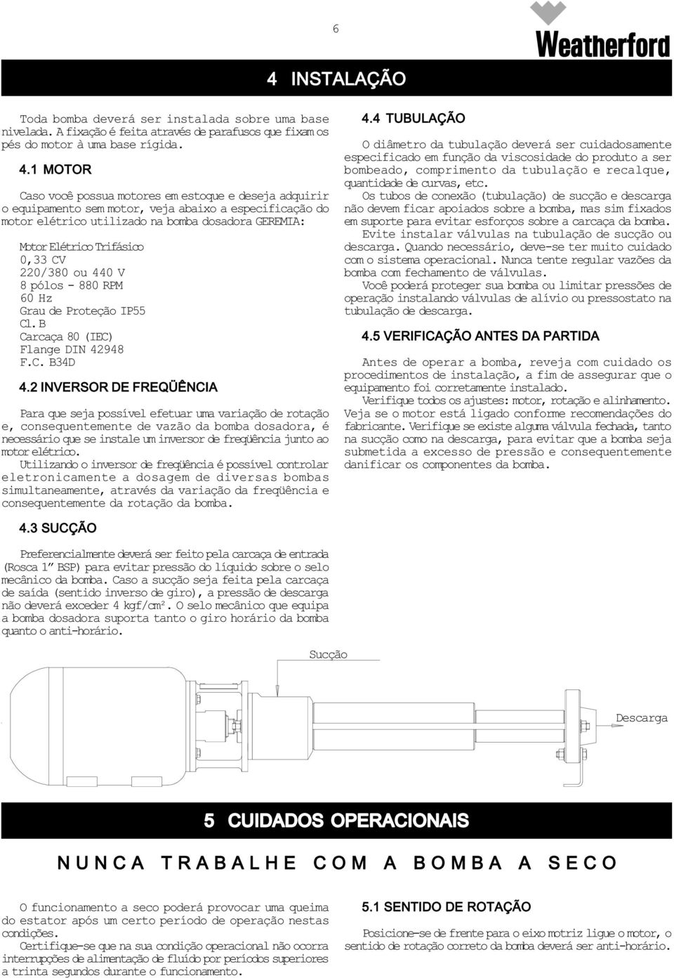 RPM 60 Hz Grau de Proteção IP55 Cl.B Carcaça 80 (IEC) Flange DIN 42948 F.C. B34D 4.