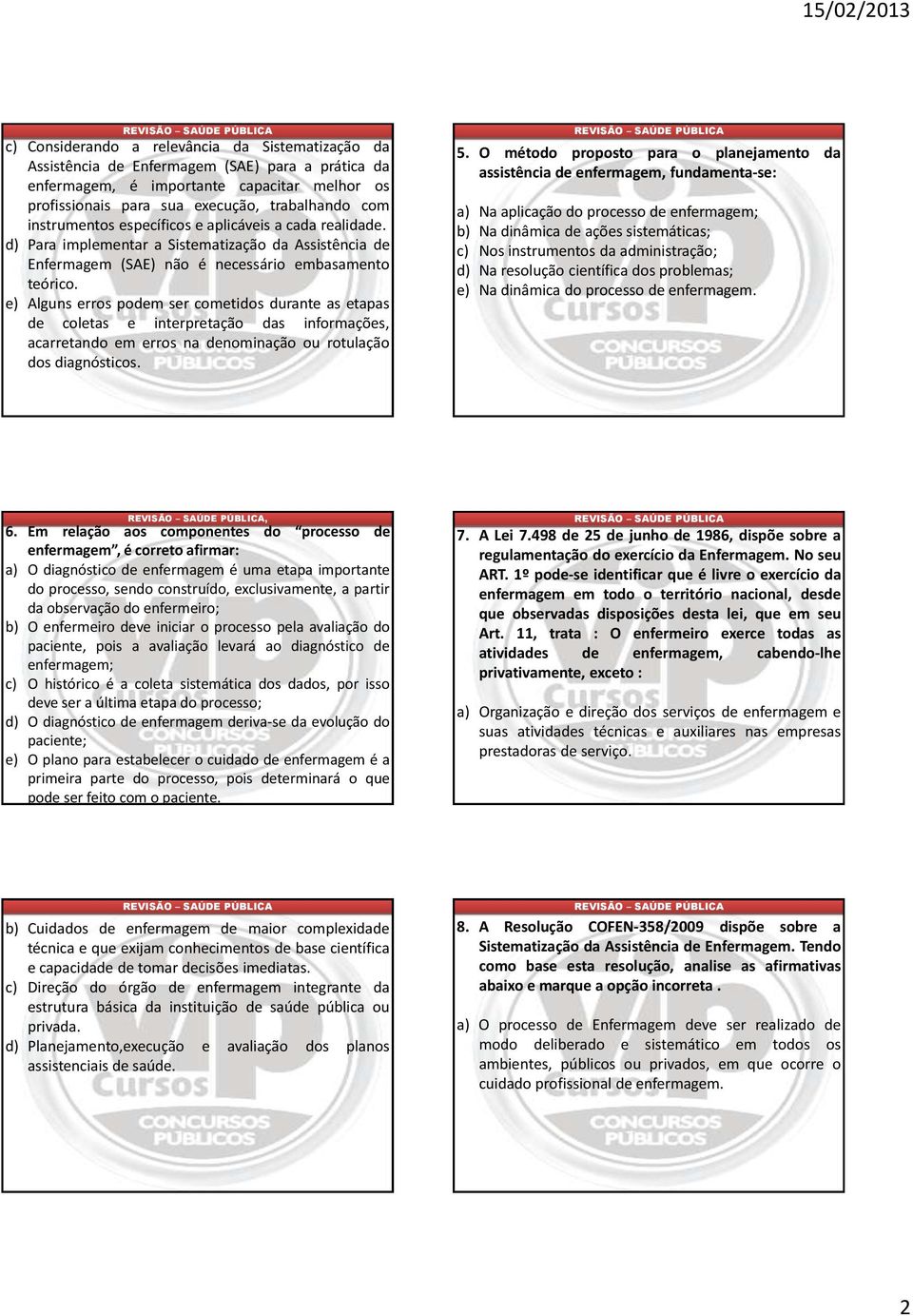 e) Alguns erros podem ser cometidos durante as etapas de coletas e interpretação das informações, acarretando em erros na denominação ou rotulação dos diagnósticos. 5.