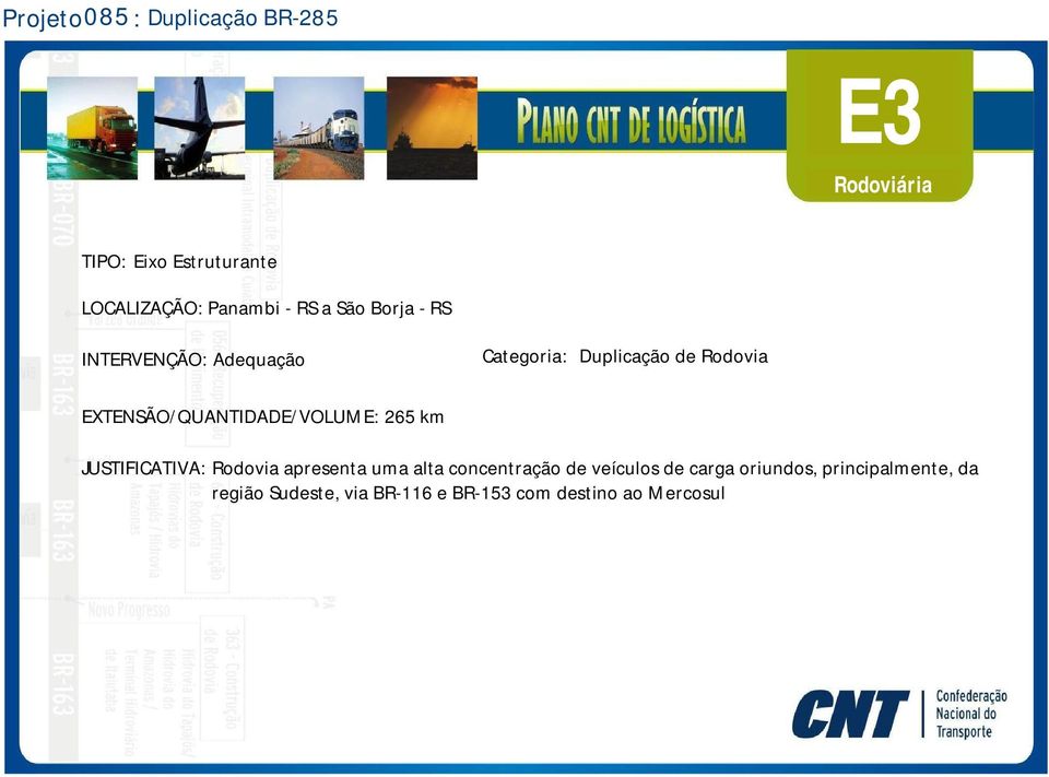 EXTENSÃO/QUANTIDADE/VOLUME: 265 km JUSTIFICATIVA: Rodovia apresenta uma alta