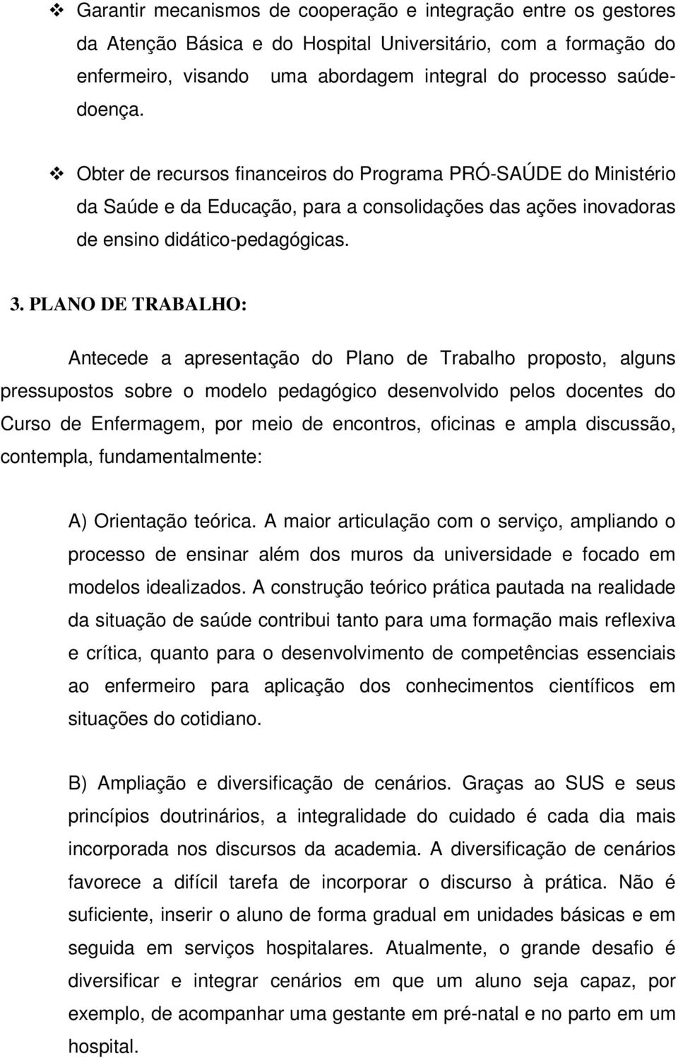 PLANO DE TRABALHO: Antecede a apresentação do Plano de Trabalho proposto, alguns pressupostos sobre o modelo pedagógico desenvolvido pelos docentes do Curso de Enfermagem, por meio de encontros,