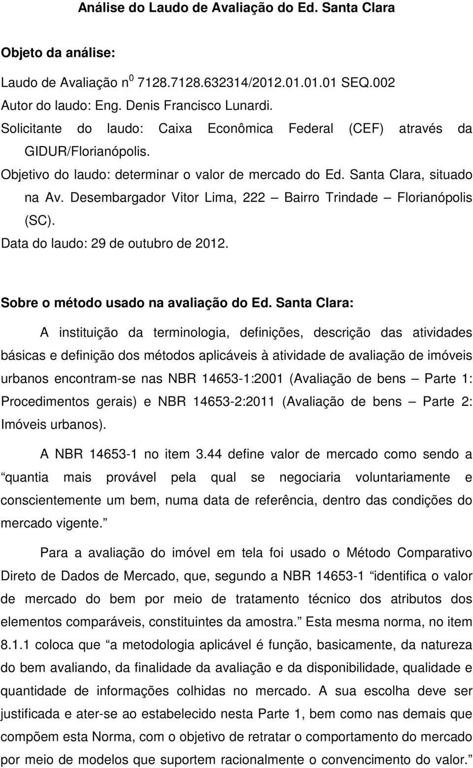 Desembargador Vitor Lima, 222 Bairro Trindade Florianópolis (SC). Data do laudo: 29 de outubro de 2012. Sobre o método usado na avaliação do Ed.