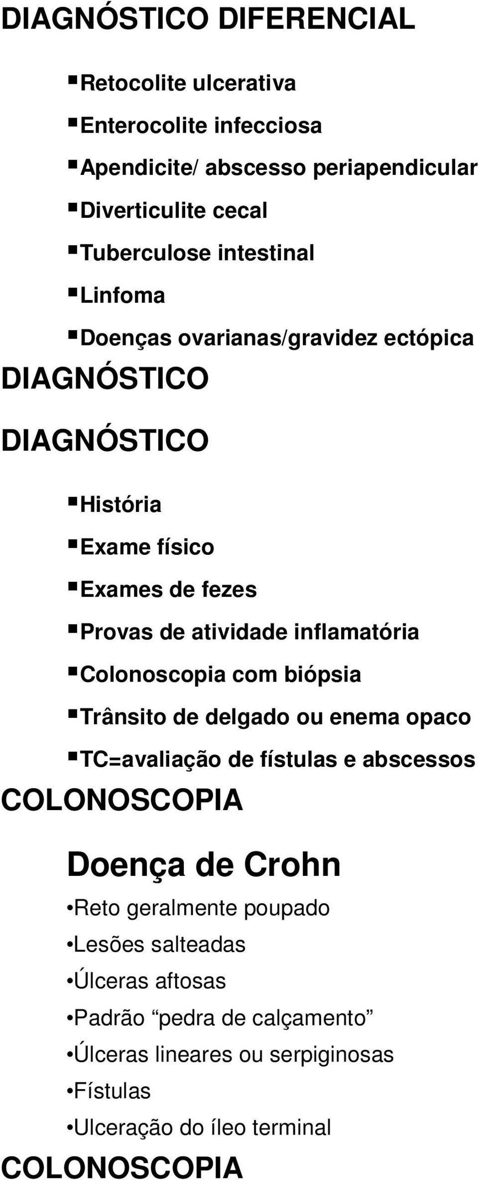 inflamatória Colonoscopia com biópsia Trânsito de delgado ou enema opaco TC=avaliação de fístulas e abscessos COLONOSCOPIA Doença de Crohn Reto